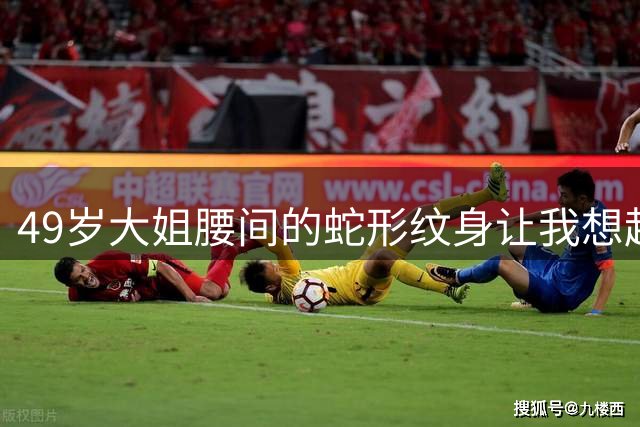 49岁大姐腰间的蛇形纹身让我想起五年前的往事